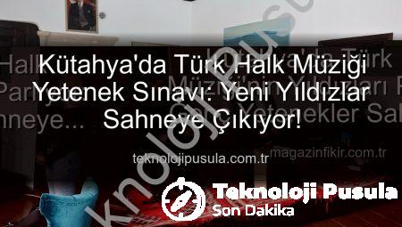Kütahya’da Türk Halk Müziği Yetenek Sınavı: Yeni Yıldızlar Sahneye Çıkıyor!