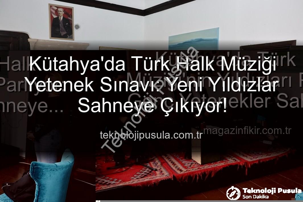 Türk Halk Müziği Yetenek Sınavı - Kütahya'da Türk Halk Müziği Yetenek Sınavı: Yeni Yıldızlar Sahneye Çıkıyor!