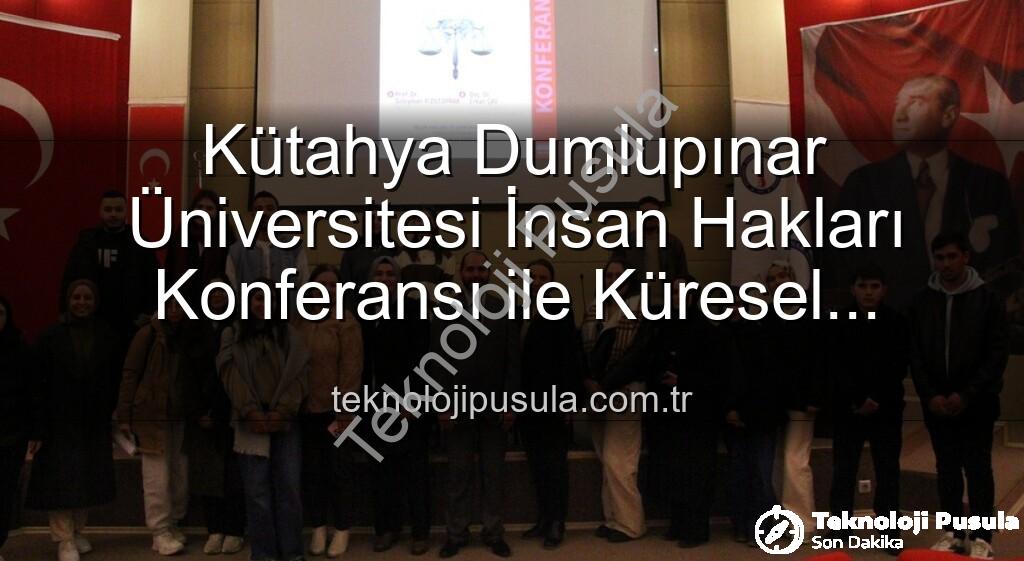 Kütahya Dumlupınar Üniversitesi İnsan Hakları - Kütahya Dumlupınar Üniversitesi İnsan Hakları Konferansı ile Küresel Adalete Işık Tuttu