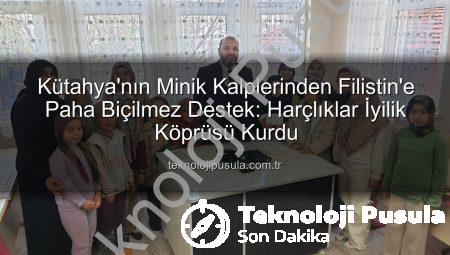 Kütahya’nın Minik Kalplerinden Filistin’e Paha Biçilmez Destek: Harçlıklar İyilik Köprüsü Kurdu