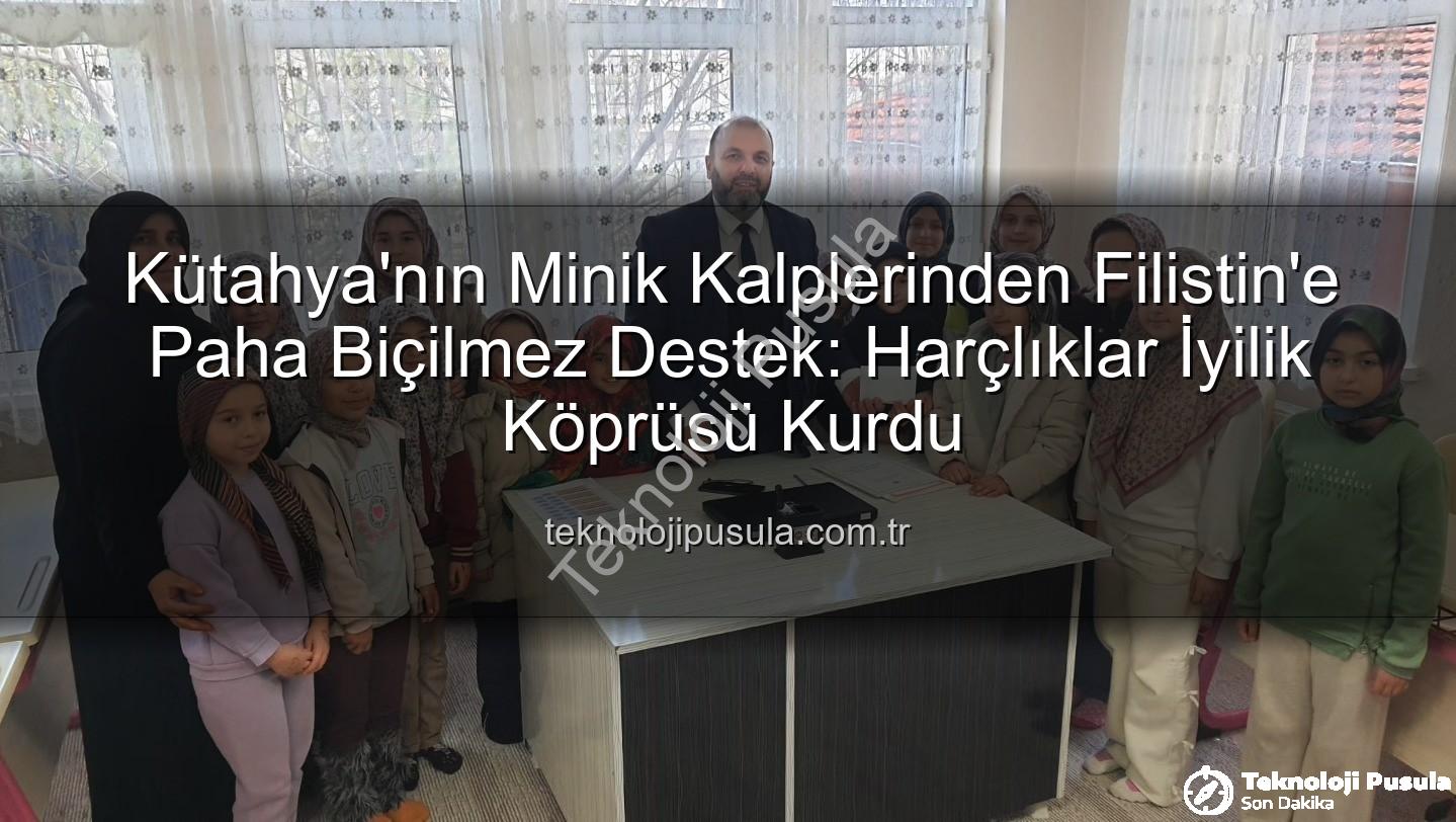 Kütahya Filistin bağış - Kütahya'nın Minik Kalplerinden Filistin'e Paha Biçilmez Destek: Harçlıklar İyilik Köprüsü Kurdu