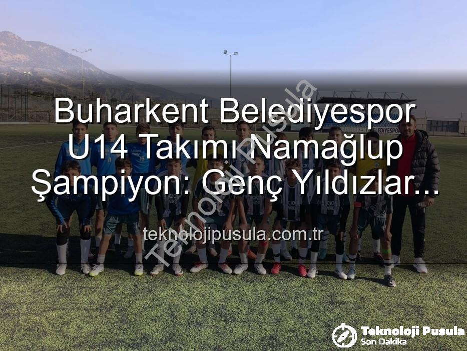 Buharkent U14 Şampiyon - Buharkent Belediyespor U14 Takımı Namağlup Şampiyon: Genç Yıldızlar Tarih Yazdı!