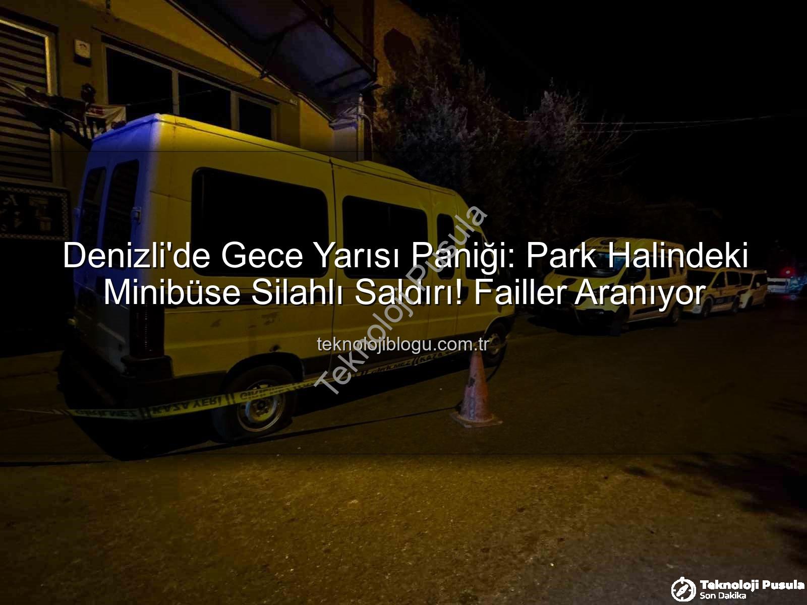 minibüse silahlı saldırı - Denizli'de Şok Eden Saldırı: Park Halindeki Minibüs Kurşunlandı, Failler Aranıyor