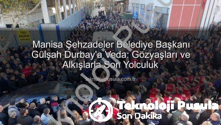Manisa Şehzadeler Belediye Başkanı Gülşah Durbay’a Veda: Gözyaşları ve Alkışlarla Son Yolculuk