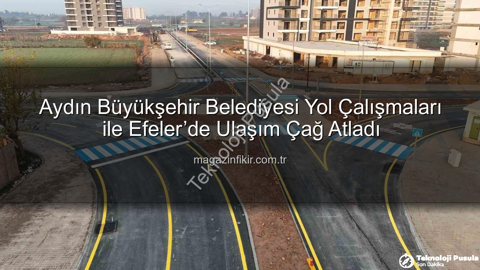 Aydın ulaşım altyapısı - Aydın Ulaşım Altyapısı Modernleşiyor: Büyükşehir’den Dev Yatırım Hamlesi