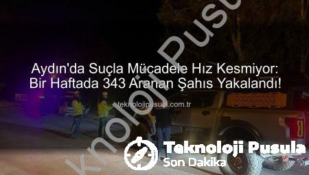 Aydın’da Suçla Mücadele Hız Kesmiyor: Bir Haftada 343 Aranan Şahıs Yakalandı!