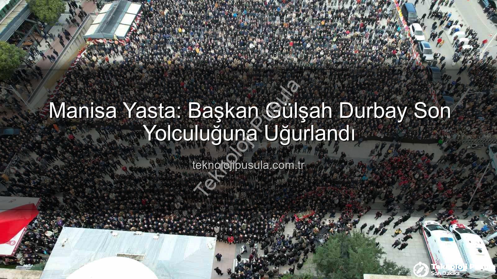 Gülşah Durbay son yolculuğuna uğurlandı - Manisa Yasta: Başkan Gülşah Durbay Son Yolculuğuna Uğurlandı
