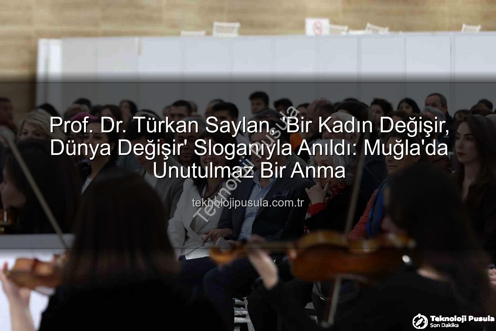 Türkan Saylan - Prof. Dr. Türkan Saylan, 'Bir Kadın Değişir, Dünya Değişir' Sloganıyla Anıldı: Muğla'da Unutulmaz Bir Anma