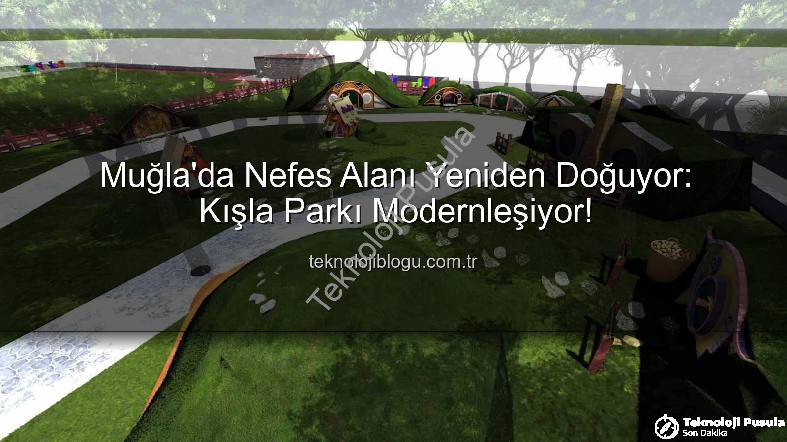 Kışla Parkı Yenileme - Muğla'da Nefes Alacak Alanlar Genişliyor: Kışla Parkı Modern Yüzüyle Kapılarını Açıyor