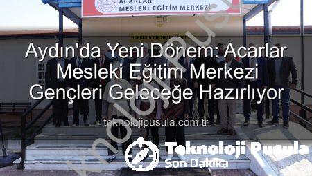 Aydın’da Yeni Dönem: Acarlar Mesleki Eğitim Merkezi Gençleri Geleceğe Hazırlıyor