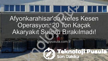 Afyonkarahisar’da Nefes Kesen Operasyon: 20 Ton Kaçak Akaryakıt Suüstü Bırakılmadı!