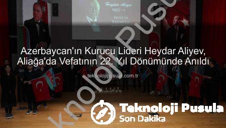 Azerbaycan’ın Kurucu Lideri Heydar Aliyev, Aliağa’da Vefatının 22. Yıl Dönümünde Anıldı