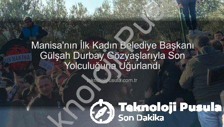 Manisa’nın İlk Kadın Belediye Başkanı Gülşah Durbay Gözyaşlarıyla Son Yolculuğuna Uğurlandı