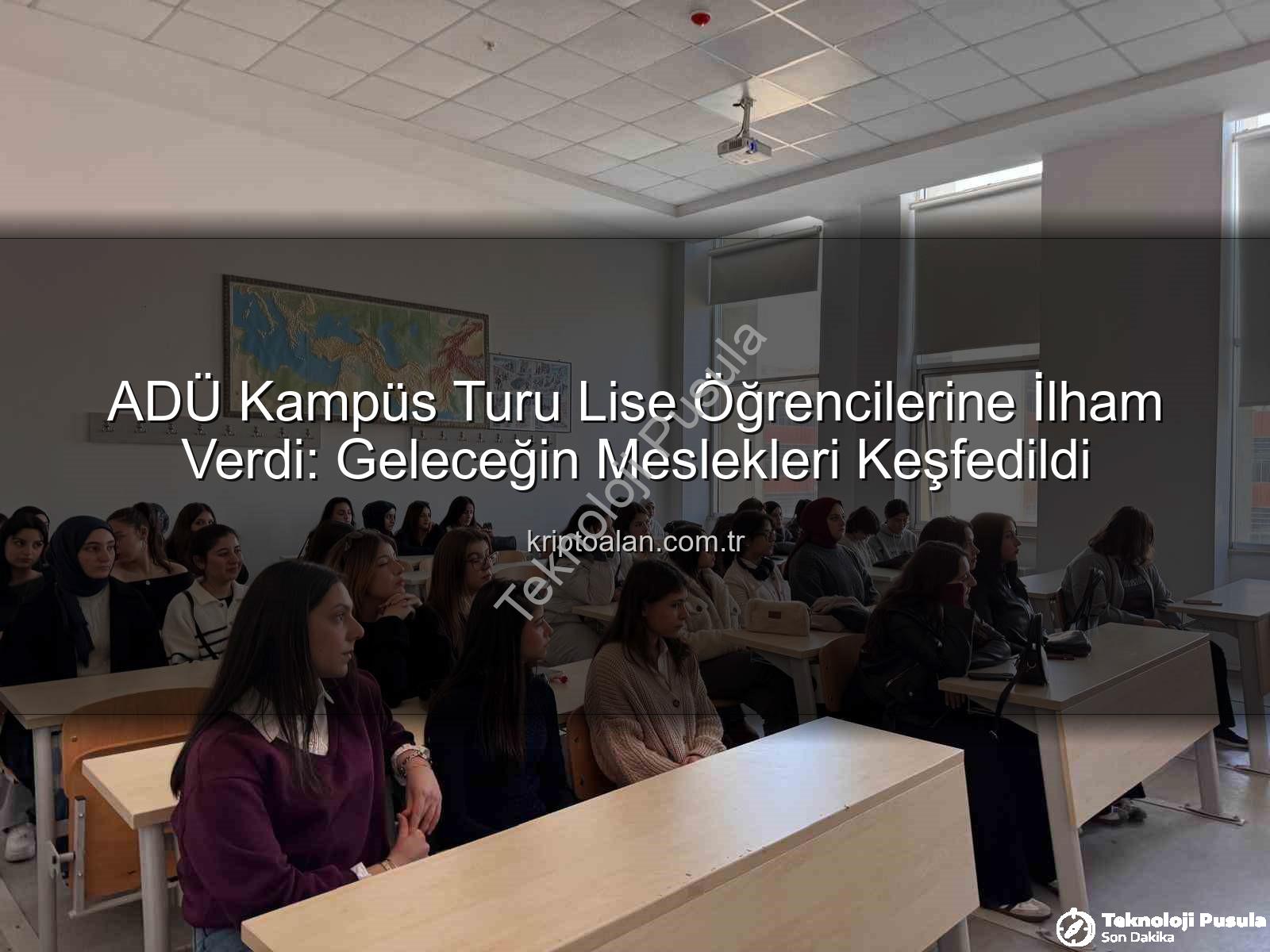 ADÜ kampüs tanıtımı - Lise Öğrencileri ADÜ Kampüsünü Keşfetti: Geleceğin Üniversitelileri Aydın'daydı!