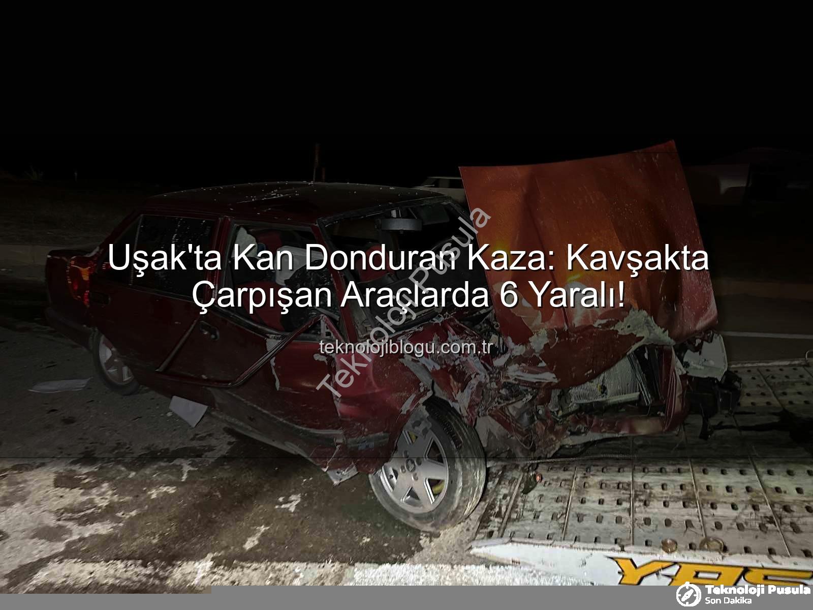Uşak trafik kazası - Uşak'ta Kan Donduran Kaza: Cezaevi Kavşağı'nda 6 Yaralı! Detaylar Teknolojipusula.com.tr'de