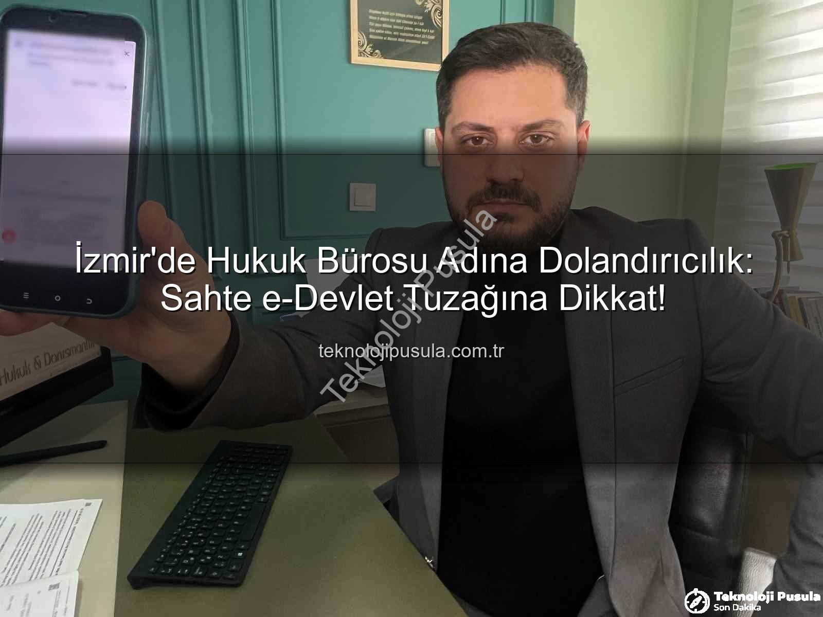 sahte e-devlet - İzmir'de Hukuk Bürosu Adına Dolandırıcılık: Sahte e-Devlet Tuzağına Dikkat!