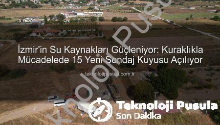 İzmir’in Su Kaynakları Güçleniyor: Kuraklıkla Mücadelede 15 Yeni Sondaj Kuyusu Açılıyor