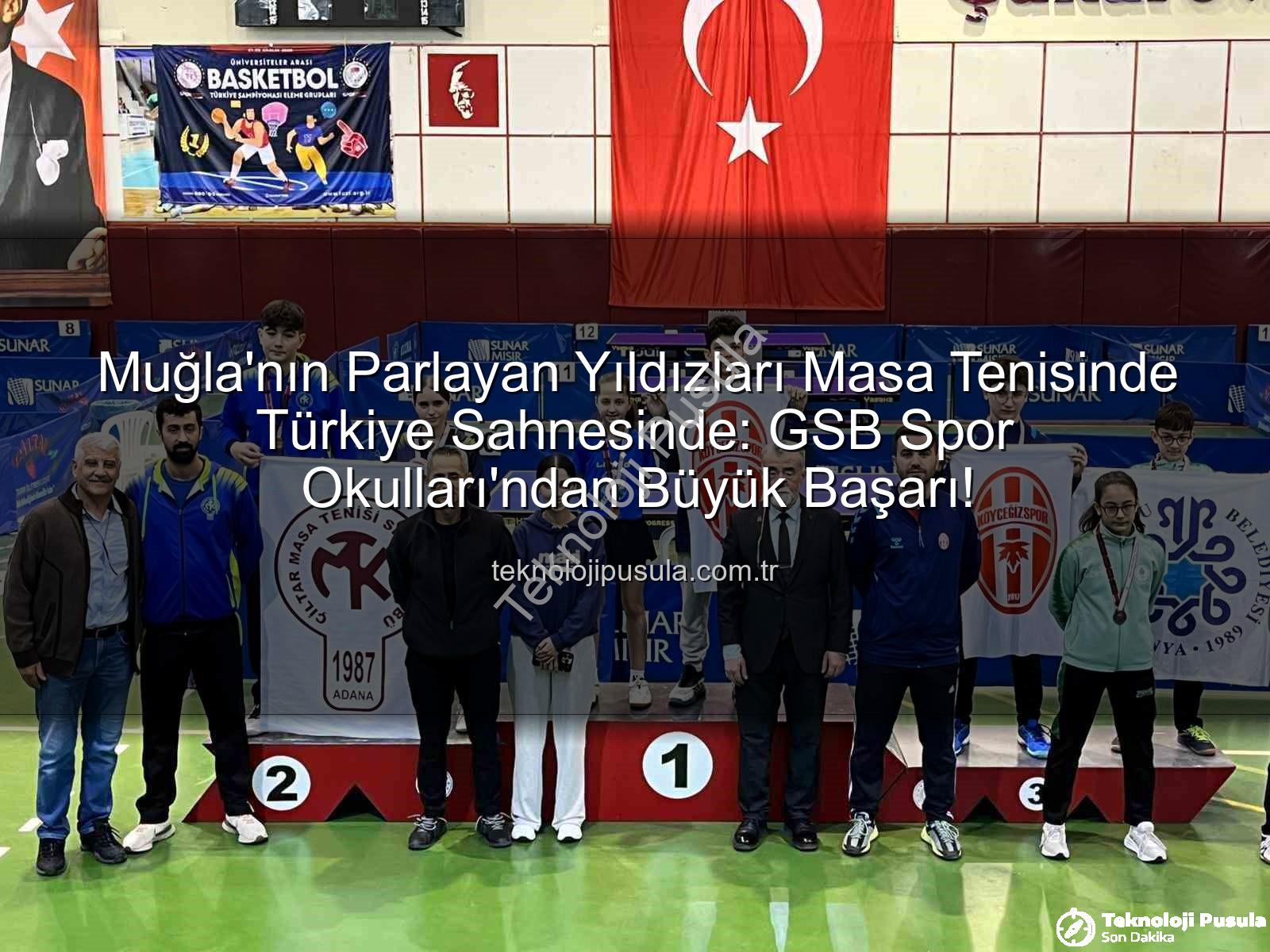 Masa Tenisi Muğla - Muğla'nın Parlayan Yıldızları Masa Tenisinde Türkiye Sahnesinde: GSB Spor Okulları'ndan Büyük Başarı!