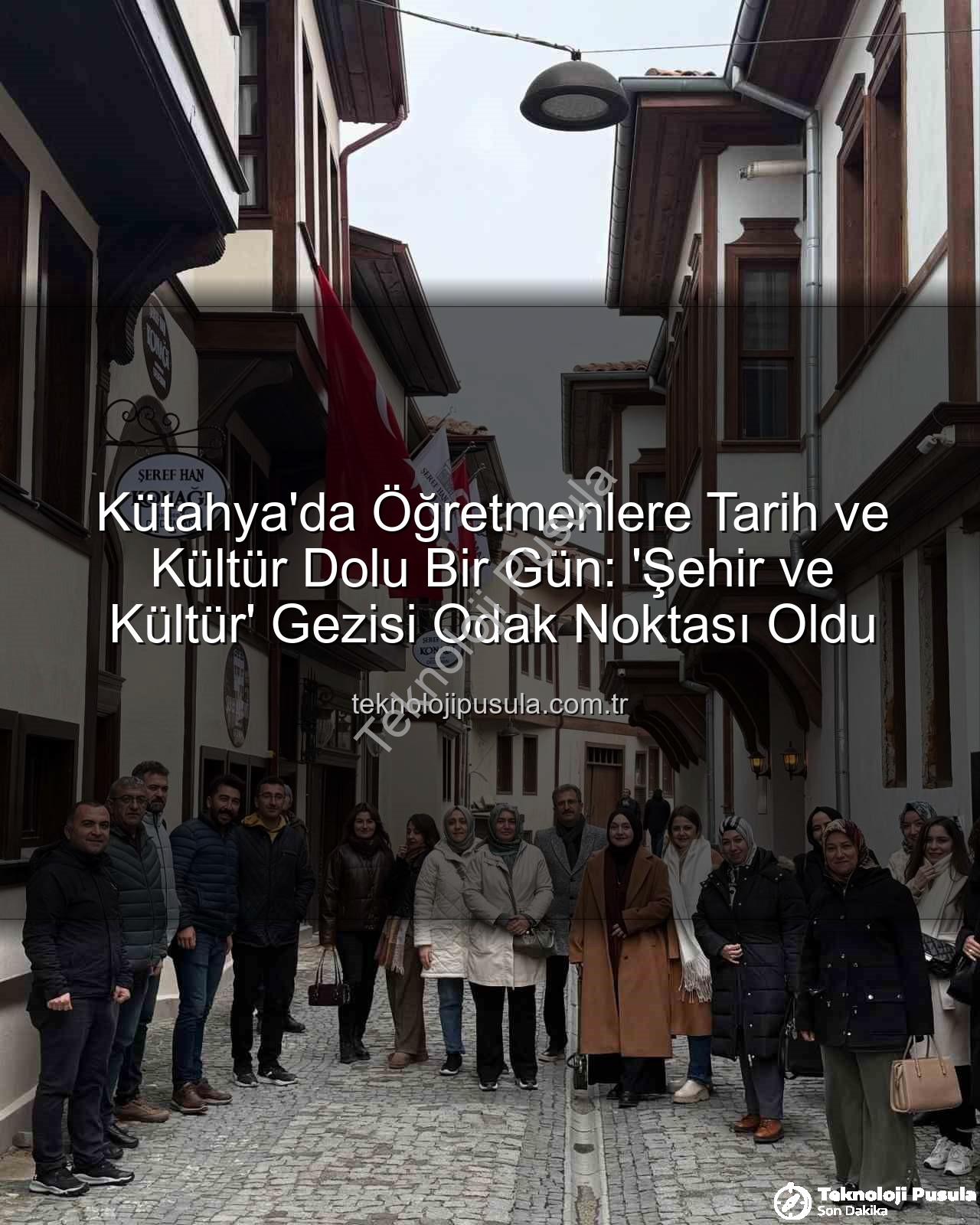 Kütahya kültür gezisi - Kütahya'da Öğretmenlere Tarih ve Kültür Dolu Bir Gün: 'Şehir ve Kültür' Gezisi Odak Noktası Oldu