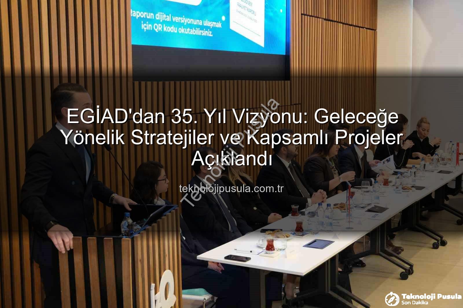 EGİAD'dan 35. Yıl Vizyonu: Geleceğe Yönelik Stratejiler ve Kapsamlı Projeler Açıklandı