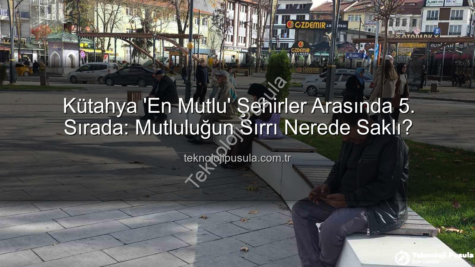 mutlu şehirler - Kütahya 'En Mutlu' Şehirler Arasında 5. Sırada: Mutluluğun Sırrı Nerede Saklı?