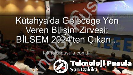 Kütahya’da Geleceğe Yön Veren Bilişim Zirvesi: BİLSEM 2024’ten Çıkan Sonuçlar