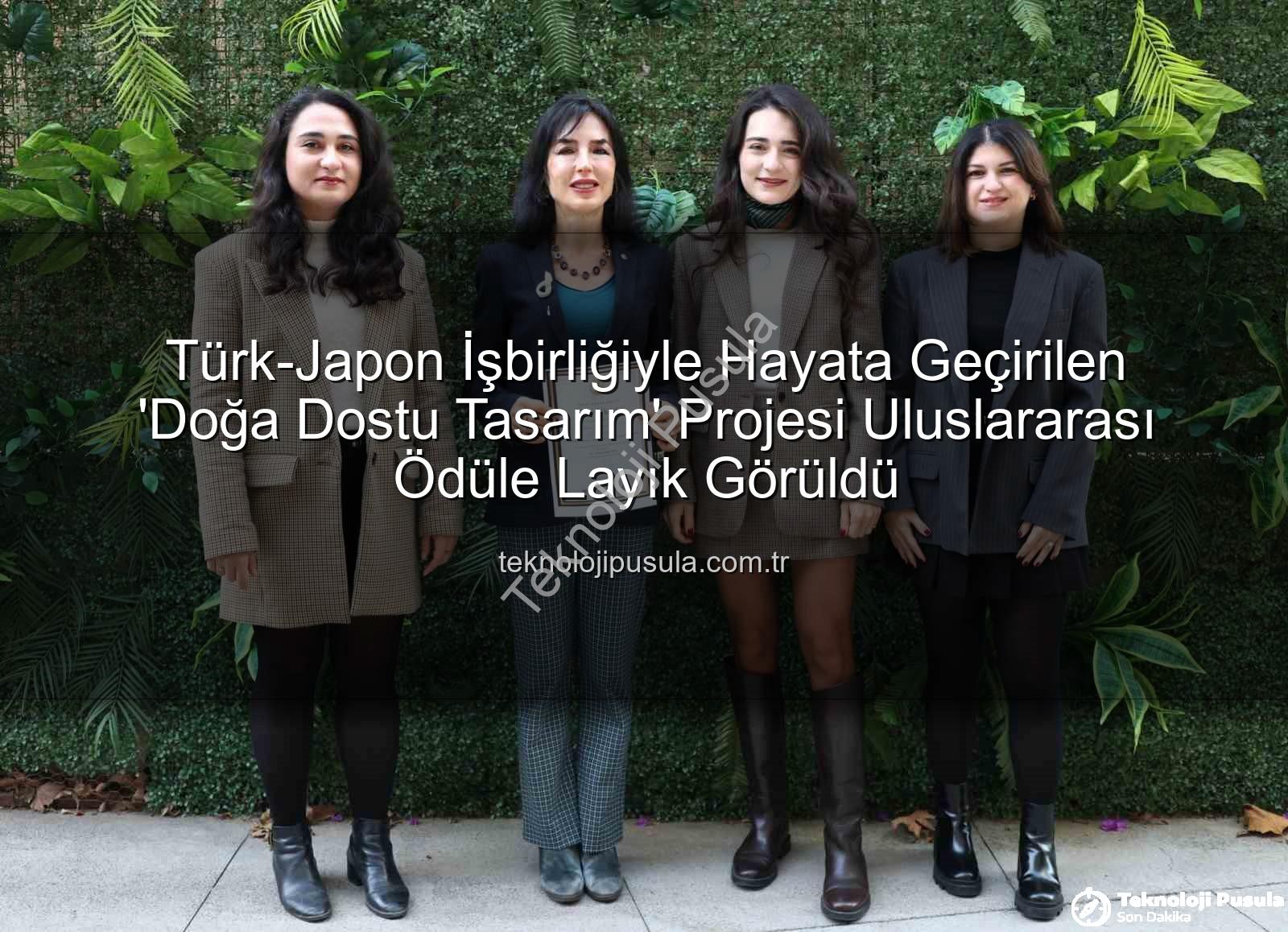 doğa dostu tasarım - Türk-Japon İşbirliğiyle Hayata Geçirilen 'Doğa Dostu Tasarım' Projesi Uluslararası Ödüle Layık Görüldü