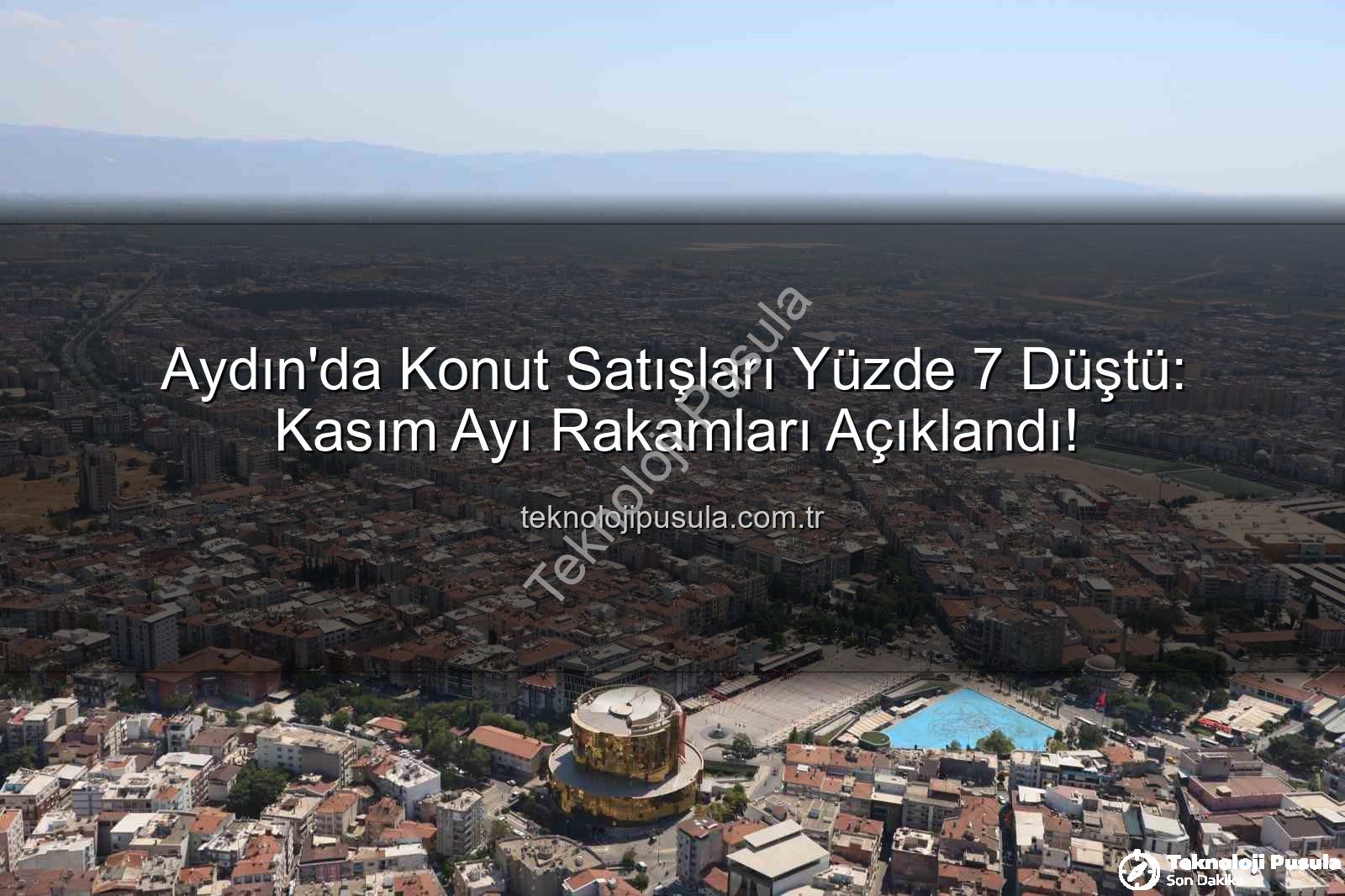 Aydın konut satışları - Aydın'da Konut Satışları Yüzde 7 Düştü: Kasım Ayı Rakamları Açıklandı!