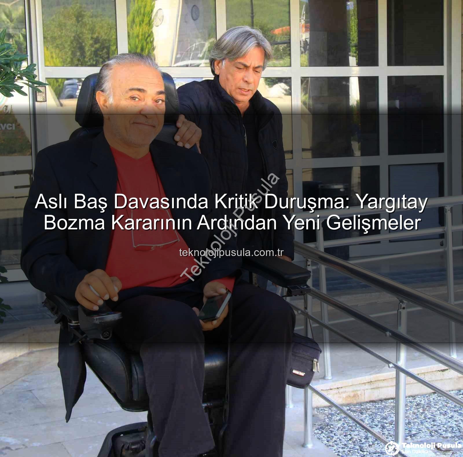 Aslı Baş Davası - Aslı Baş Davasında Kritik Duruşma: Yargıtay Bozma Kararının Ardından Yeni Gelişmeler