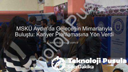 MSKÜ Aydın’da Geleceğin Mimarlarıyla Buluştu: Kariyer Planlamasına Yön Verdi