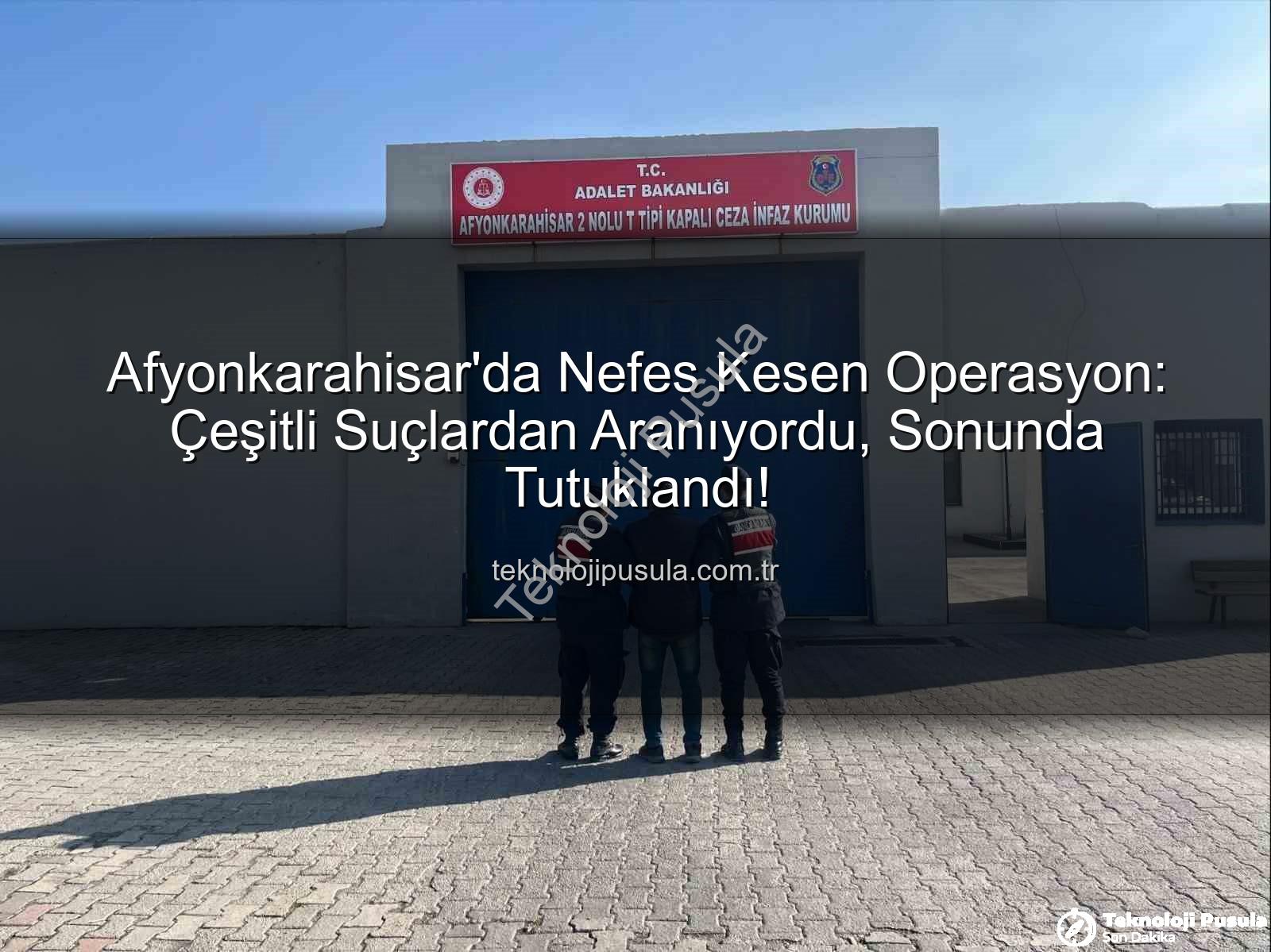 Afyonkarahisar tutuklama - Afyonkarahisar'da Nefes Kesen Operasyon: Çeşitli Suçlardan Aranıyordu, Sonunda Tutuklandı!