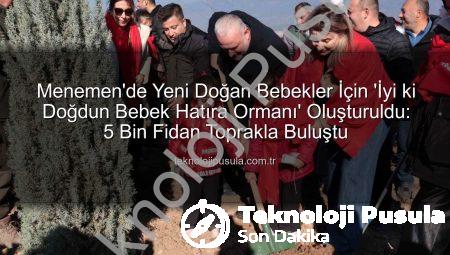Menemen’de Yeni Doğan Bebekler İçin ‘İyi ki Doğdun Bebek Hatıra Ormanı’ Oluşturuldu: 5 Bin Fidan Toprakla Buluştu