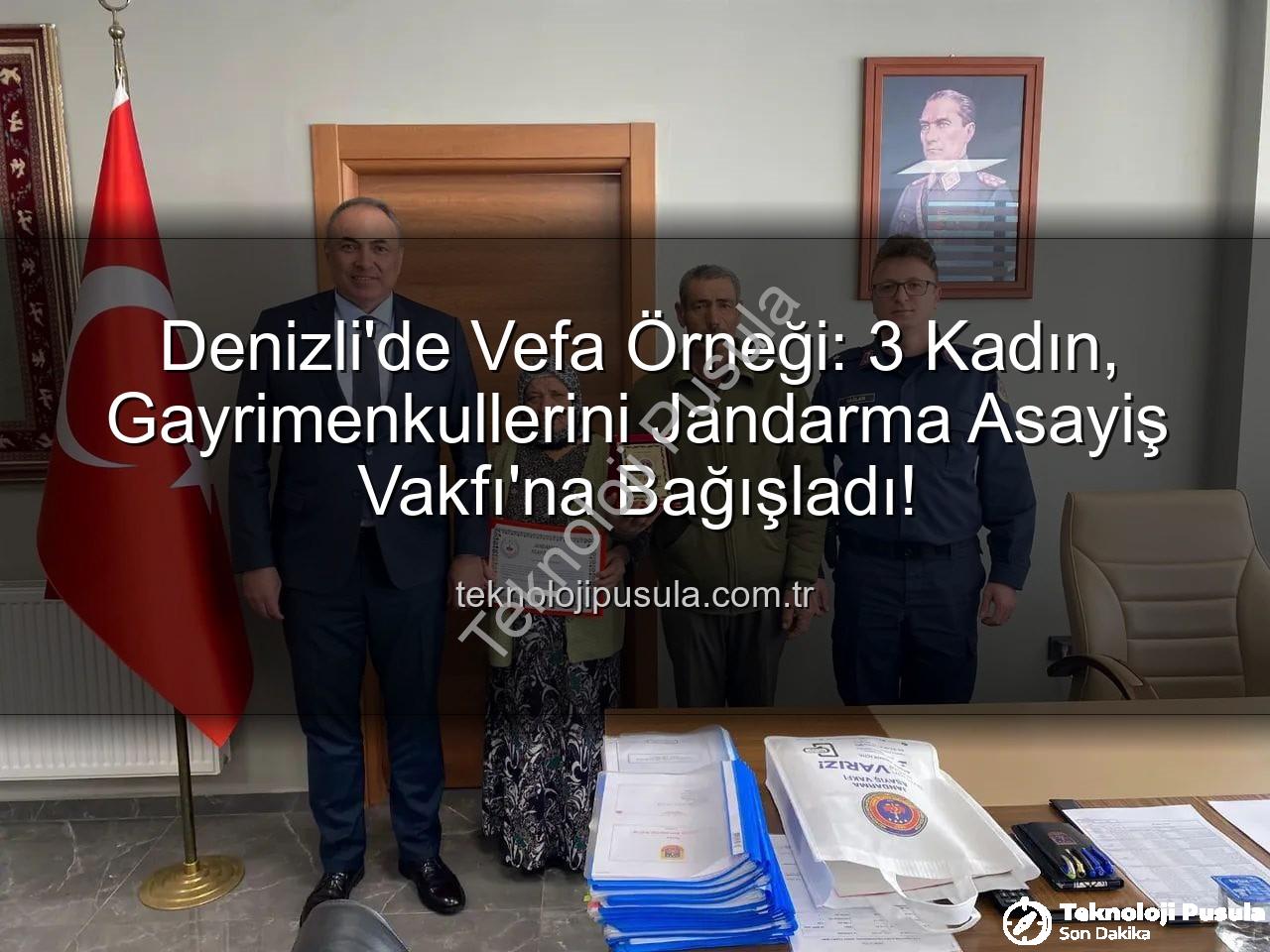 gayrimenkul bağışı - Denizli'de Vefa Örneği: 3 Kadın, Gayrimenkullerini Jandarma Asayiş Vakfı'na Bağışladı!
