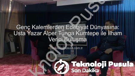 Genç Kalemlerden Edebiyat Dünyasına: Usta Yazar Alper Tunga Kumtepe ile İlham Verici Buluşma