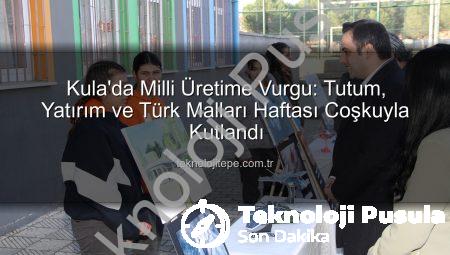 Kula’da Tutum, Yatırım ve Türk Malları Haftası: Yerli Üretime Vurgu Yapıldı
