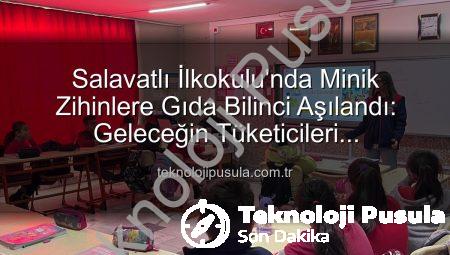 Salavatlı İlkokulu’nda Minik Zihinlere Gıda Bilinci Aşılandı: Geleceğin Tüketicileri Bilinçleniyor