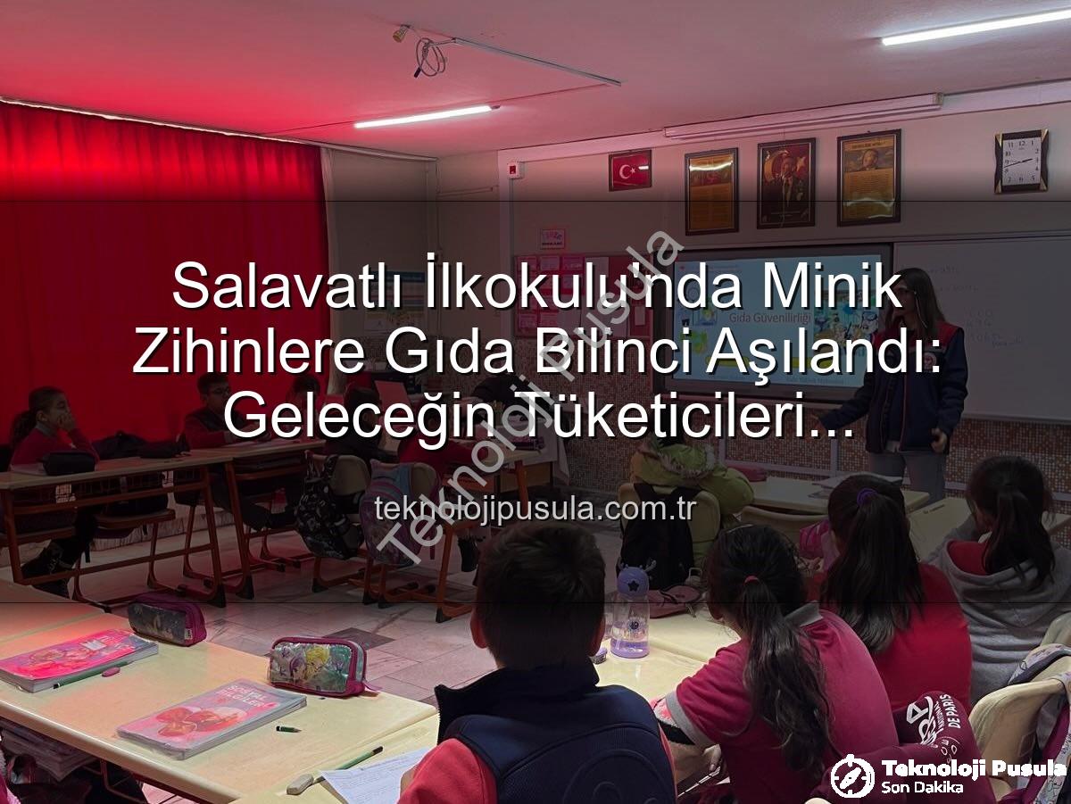 gıda bilinci eğitimi - Salavatlı İlkokulu'nda Minik Zihinlere Gıda Bilinci Aşılandı: Geleceğin Tüketicileri Bilinçleniyor