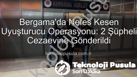 Bergama’da Nefes Kesen Uyuşturucu Operasyonu: 2 Şüpheli Cezaevine Gönderildi