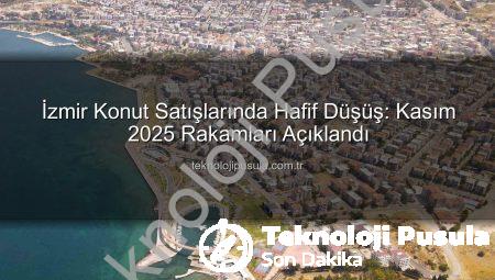 İzmir Konut Satışlarında Hafif Düşüş: Kasım 2025 Rakamları Açıklandı