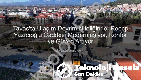 Tavas’ta Ulaşım Devrim Niteliğinde: Recep Yazıcıoğlu Caddesi Modernleşiyor, Konfor ve Güven Artıyor