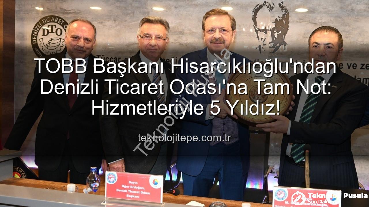 Denizli Ticaret Odası - TOBB Başkanı Hisarcıklıoğlu Denizli'de: Ticaret Odası Hizmet Kalitesi 5 Yıldıza Layık Görüldü
