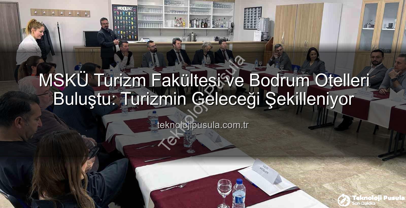 MSKÜ Turizm - MSKÜ Turizm Fakültesi ve Bodrum Otelleri Buluştu: Turizmin Geleceği Şekilleniyor