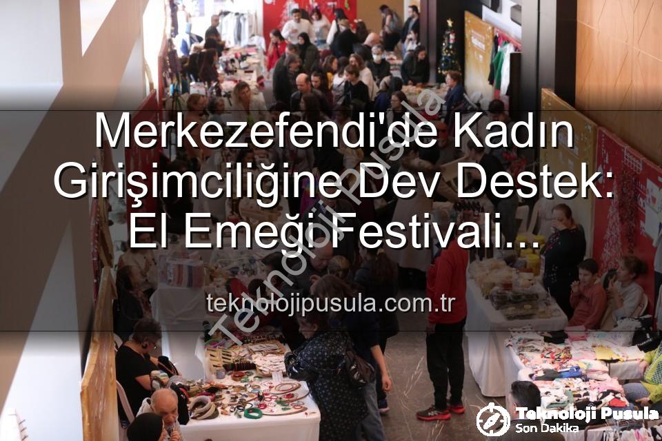 kadın girişimcilik festivali - Merkezefendi'de Kadın Girişimciliğine Dev Destek: El Emeği Festivali Başlıyor!