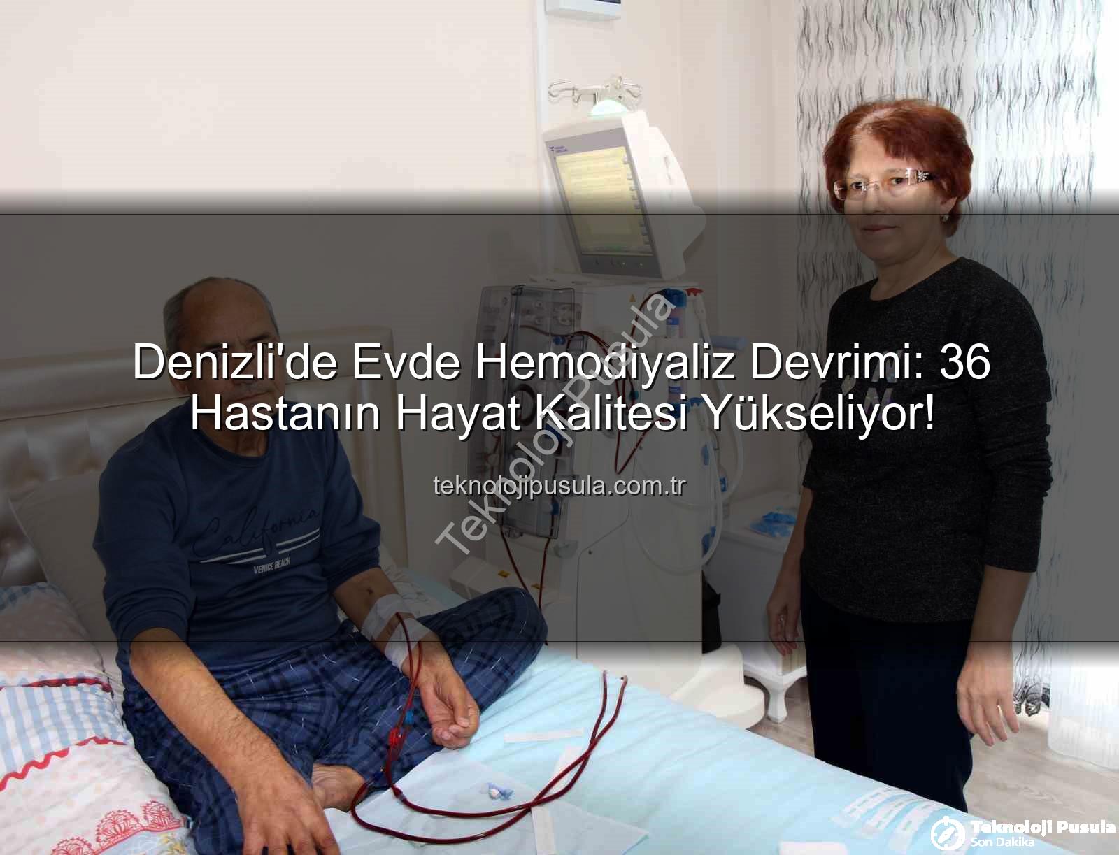 evde hemodiyaliz - Denizli'de Evde Hemodiyaliz Devrimi: 36 Hastanın Hayat Kalitesi Yükseliyor!