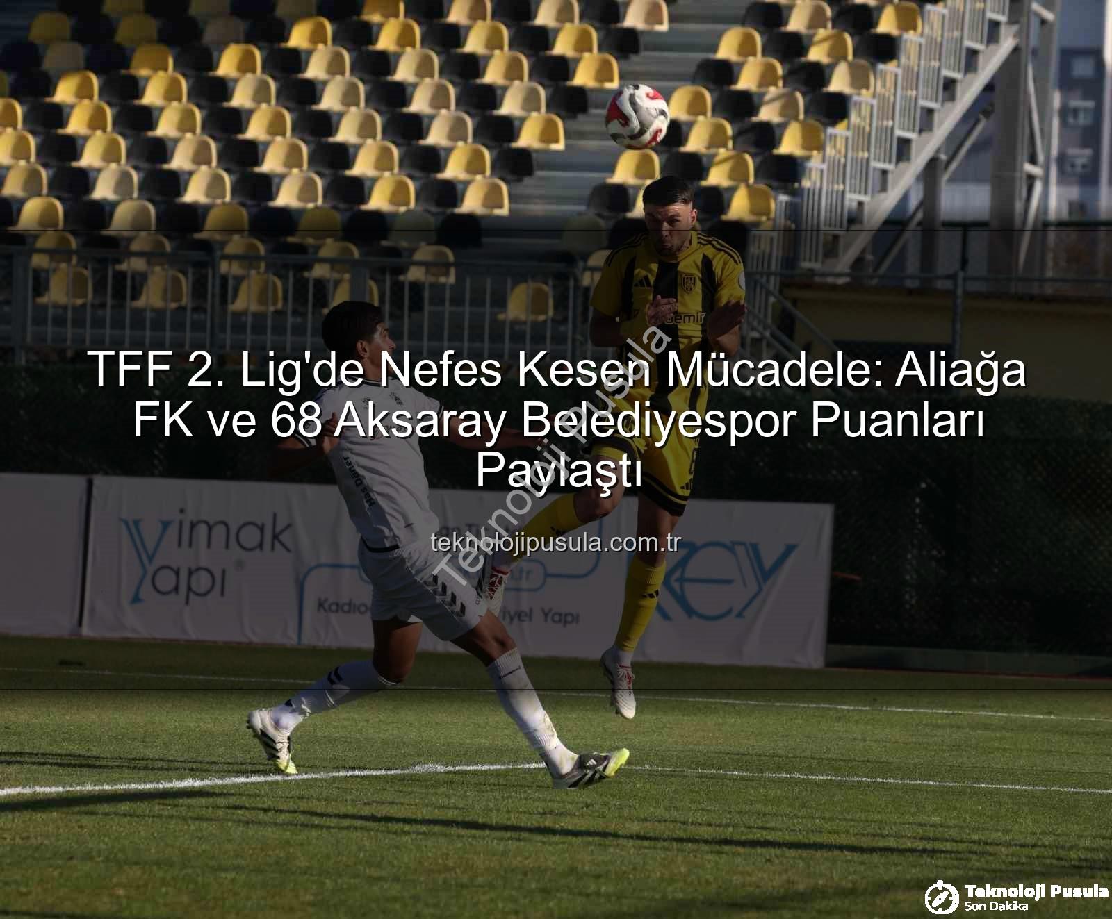 Aliağa FK 68 Aksaray - TFF 2. Lig'de Nefes Kesen Mücadele: Aliağa FK ve 68 Aksaray Belediyespor Puanları Paylaştı