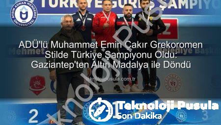 ADÜ’lü Muhammet Emin Çakır Grekoromen Stilde Türkiye Şampiyonu Oldu: Gaziantep’ten Altın Madalya ile Döndü