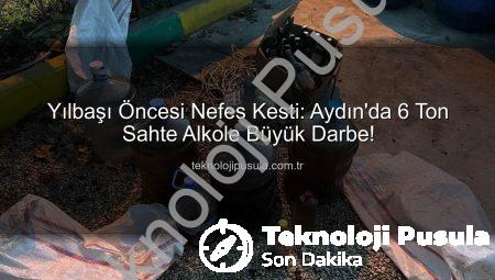 Yılbaşı Öncesi Nefes Kesti: Aydın’da 6 Ton Sahte Alkole Büyük Darbe!
