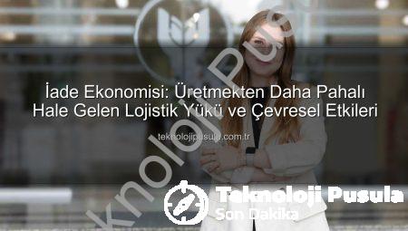 İade Ekonomisi: Üretmekten Daha Pahalı Hale Gelen Lojistik Yükü ve Çevresel Etkileri
