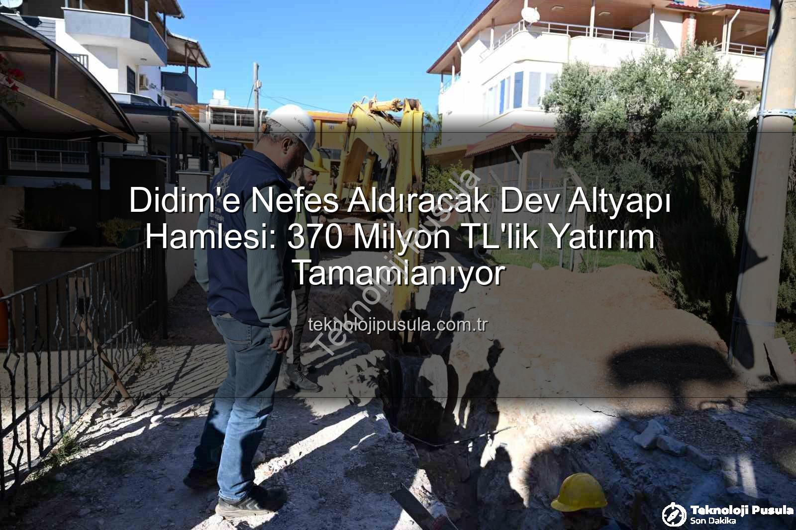 Didim'e Nefes Aldıracak Dev Altyapı Hamlesi: 370 Milyon TL'lik Yatırım Tamamlanıyor