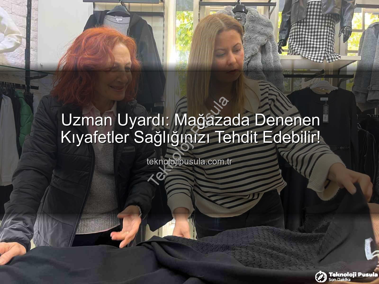 denenen kıyafetler - Uzman Uyardı: Mağazada Denenen Kıyafetler Sağlığınızı Tehdit Edebilir!